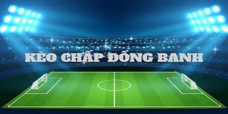 Cách đọc kèo đồng banh