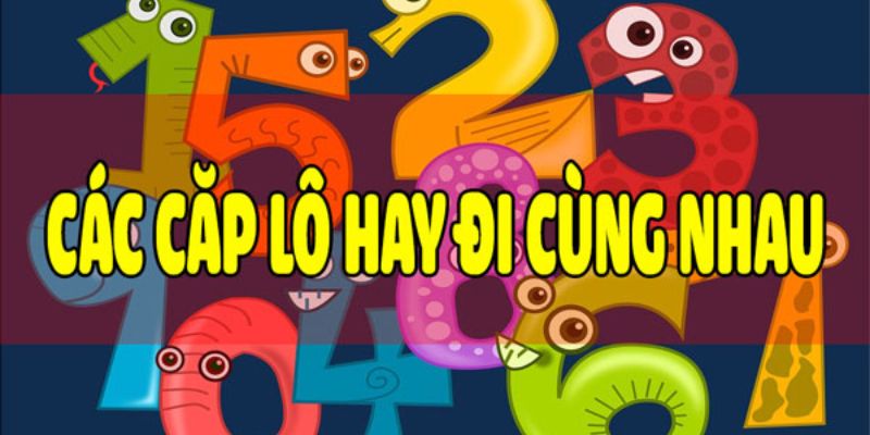 Tìm hiểu thế nào là các cặp lô hay ra cùng nhau 